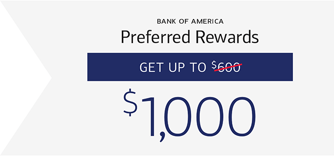 Bank of America Preferred Rewards Get up to ['$600' crossed out] $1000